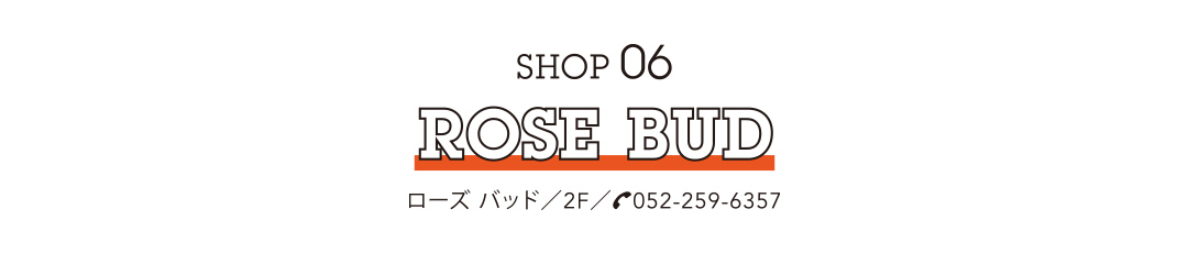 SHOP 06 / ROSE BUD