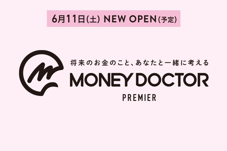 6月11日(土) NEW OPEN(予定) MONEY DOCTOR PREMIER