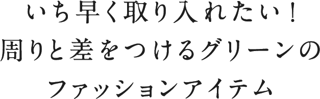 いち早く取り入れたい！周りと差をつけるグリーンのファッションアイテム