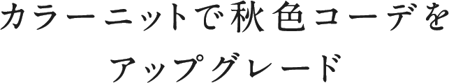 カラーニットで秋色コーデをアップグレード