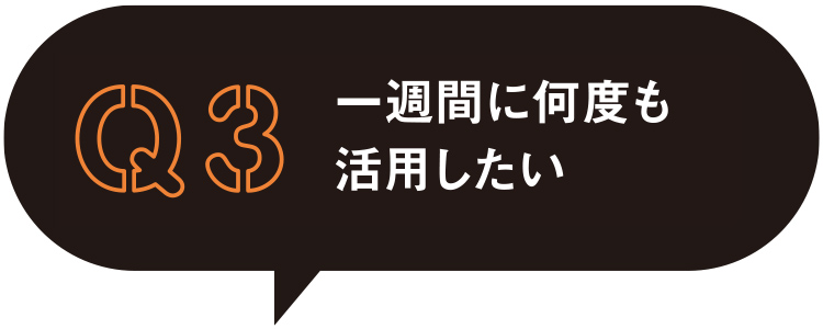 Q3 一週間に何度も活用したい
