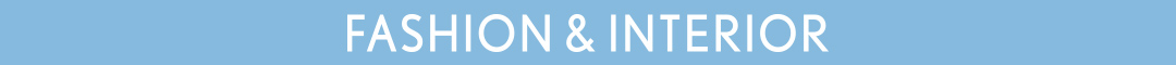 FASHION＆INTERIOR