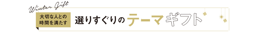 大切な人との時間を満たす選りすぐりのテーマギフト