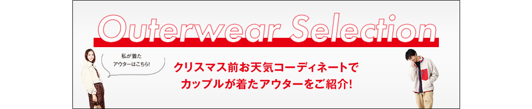 Outerwear Selection クリスマス前お天気コーディネートでカップルが着たアウターをご紹介！