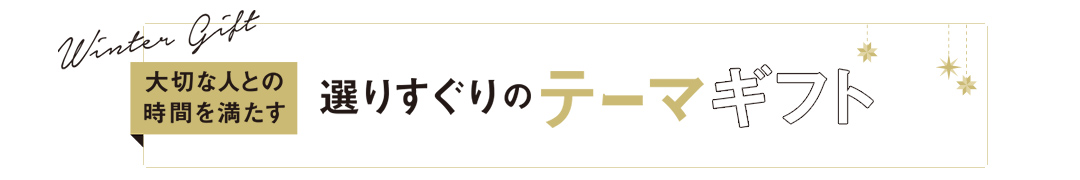 大切な人との時間を満たす選りすぐりのテーマギフト