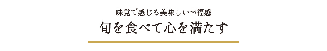 味覚で感じる美味しい幸福感 旬を食べて心を満たす