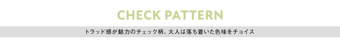 CHECK PATTERN トラッド感が魅力のチェック柄、大人は落ち着いた色味をチョイス