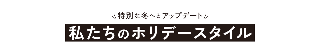 特別な冬へとアップデート 私たちのホリデースタイル