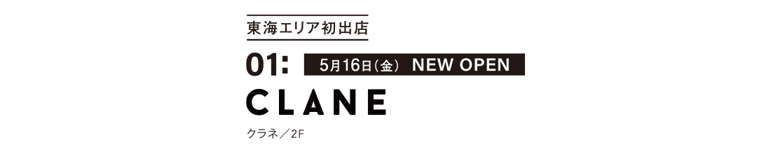 東海エリア初出店 01: 5月16日(金) NEW OPEN クラネ／2F
