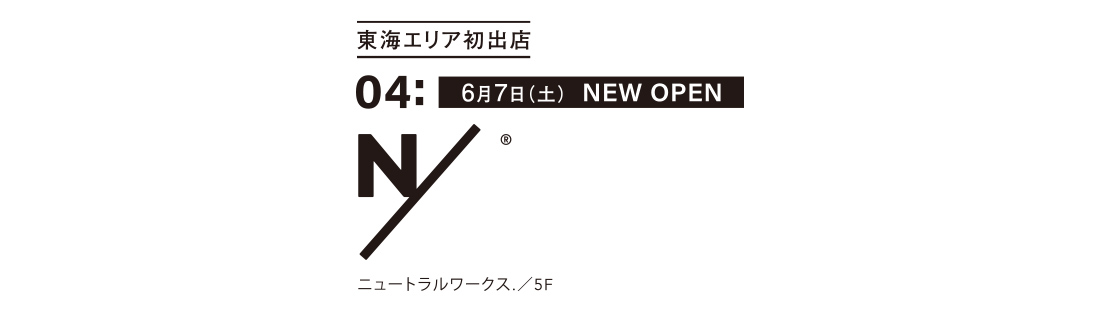 東海エリア初出店 04: 6月7日(土) NEW OPEN ニュートラルワークス／5F