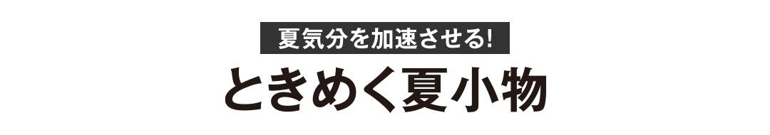 夏気分を加速させる！ときめく夏小物