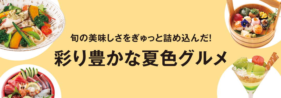 旬の美味しさをぎゅっと詰め込んだ！彩り豊かな夏色グルメ